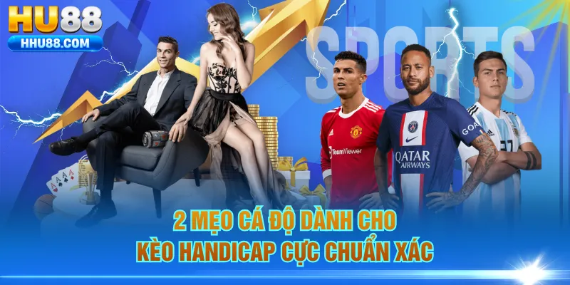 2 mẹo cá độ dành cho kèo handicap cực chuẩn xác