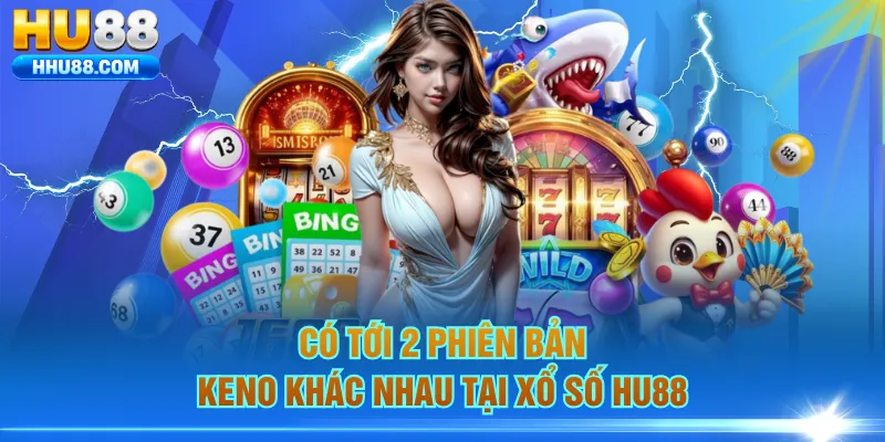 Có tới 2 phiên bản keno khác nhau tại xổ số HU88