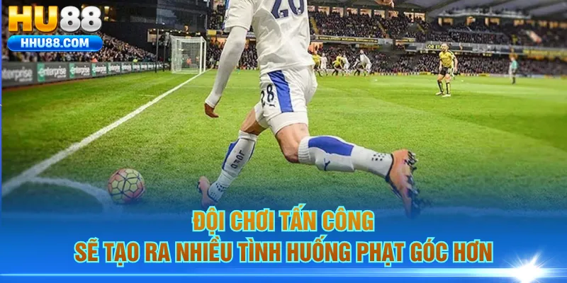 Đội chơi tấn công sẽ tạo ra nhiều tình huống phạt góc hơn