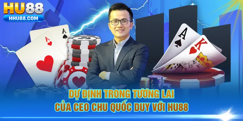 Dự định trong tương lai của Ceo Chu Quốc Duy với HU88