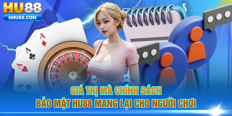 Giá trị mà chính sách bảo mật HU88 mang lại cho người chơi