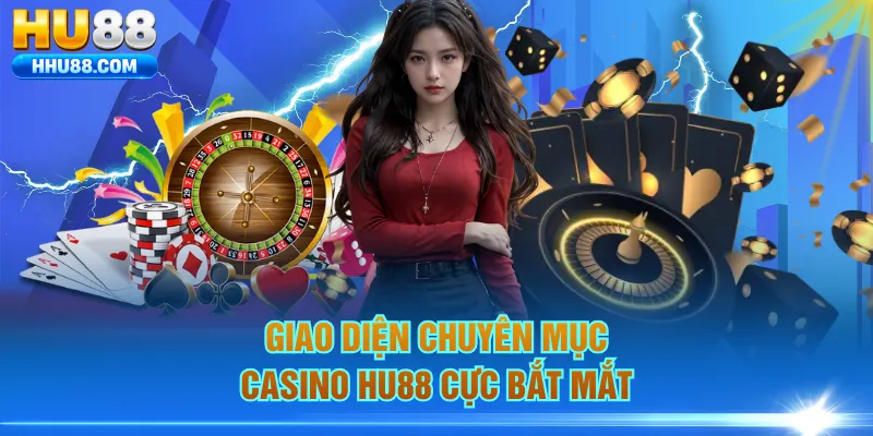 Giao diện chuyên mục Casino HU88 cực bắt mắt