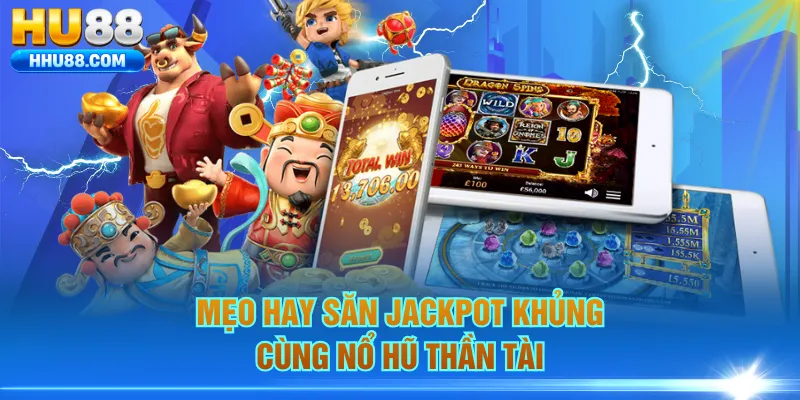 Mẹo hay săn jackpot khủng cùng Nổ Hũ Thần Tài