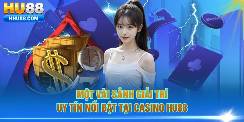 Một vài sảnh giải trí uy tín nổi bật tại Casino HU88