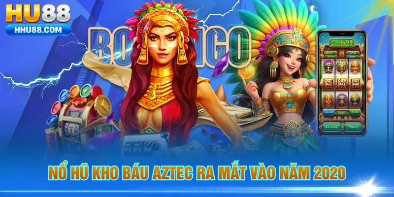 Nổ hũ kho báu Aztec ra mắt vào năm 2020