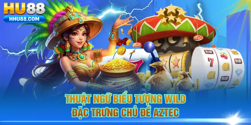 Thuật ngữ biểu tượng Wild đặc trưng chủ đề Aztec