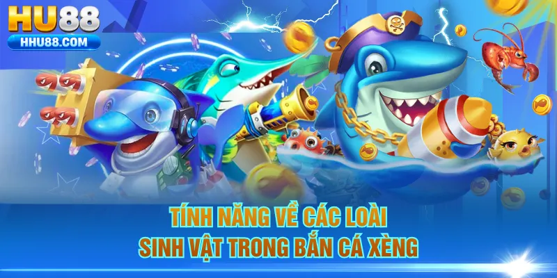 Tính năng về các loài sinh vật trong Bắn Cá Xèng