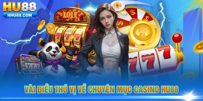 Vài điều thú vị về chuyên mục Casino HU88